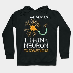 Me Nerdy I Think Neuron To Something Funny Neuroscience Hoodie